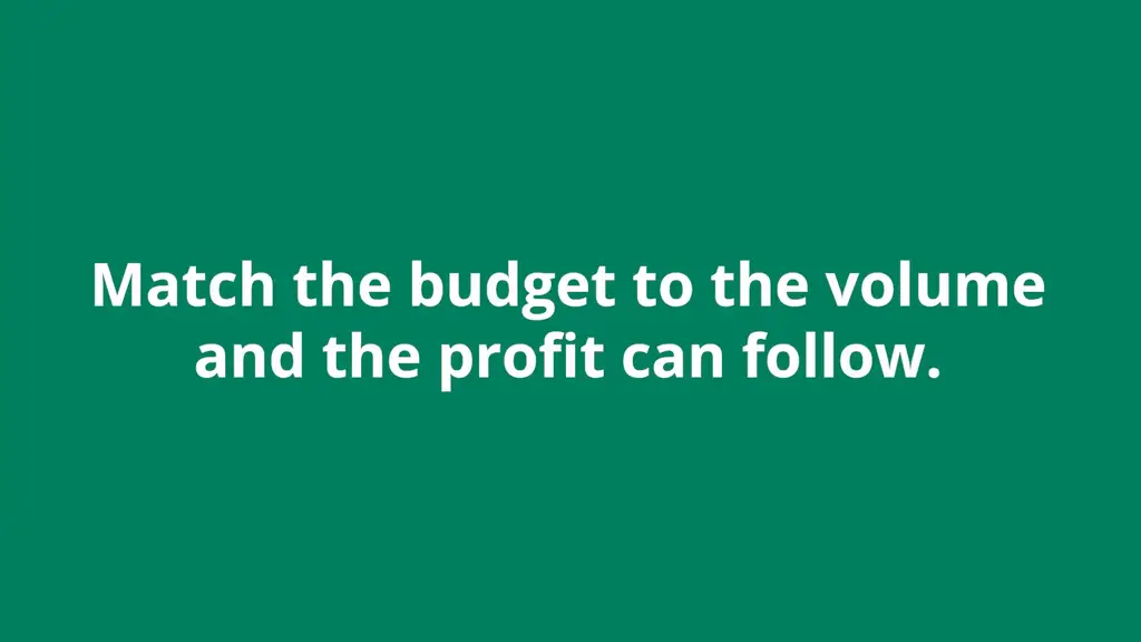 Match the budget to the volume